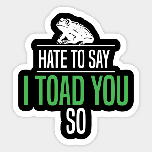 Hate To Say I Toad You So Sticker